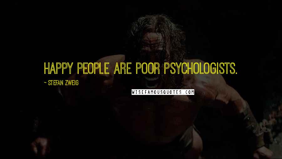 Stefan Zweig Quotes: Happy people are poor psychologists.