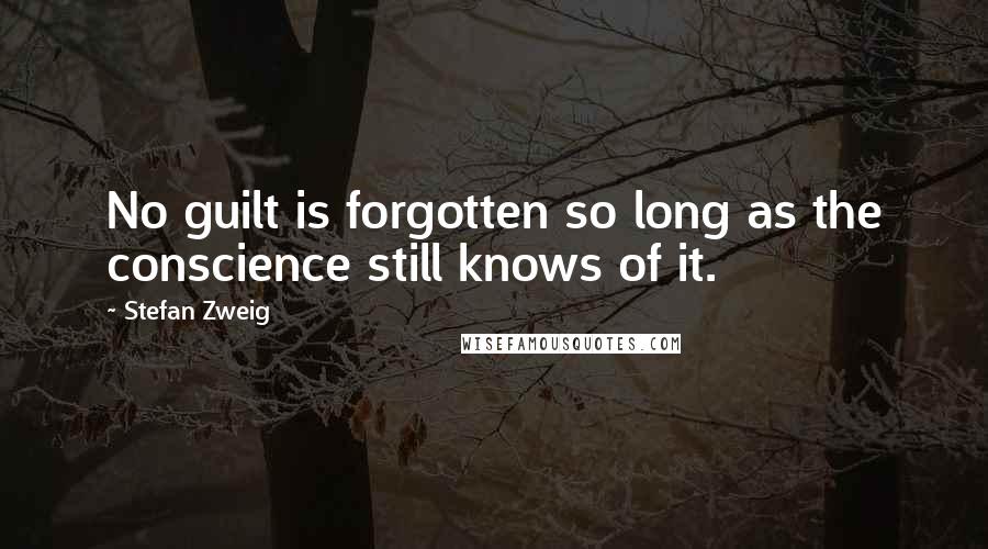 Stefan Zweig Quotes: No guilt is forgotten so long as the conscience still knows of it.