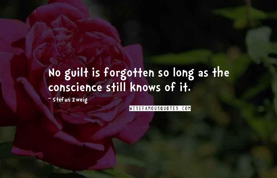 Stefan Zweig Quotes: No guilt is forgotten so long as the conscience still knows of it.