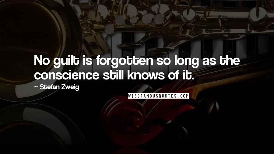 Stefan Zweig Quotes: No guilt is forgotten so long as the conscience still knows of it.