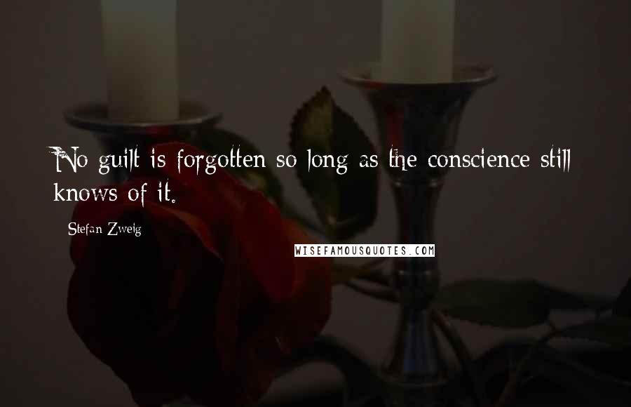 Stefan Zweig Quotes: No guilt is forgotten so long as the conscience still knows of it.