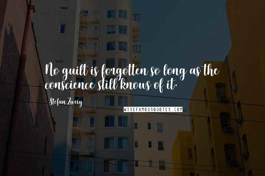 Stefan Zweig Quotes: No guilt is forgotten so long as the conscience still knows of it.