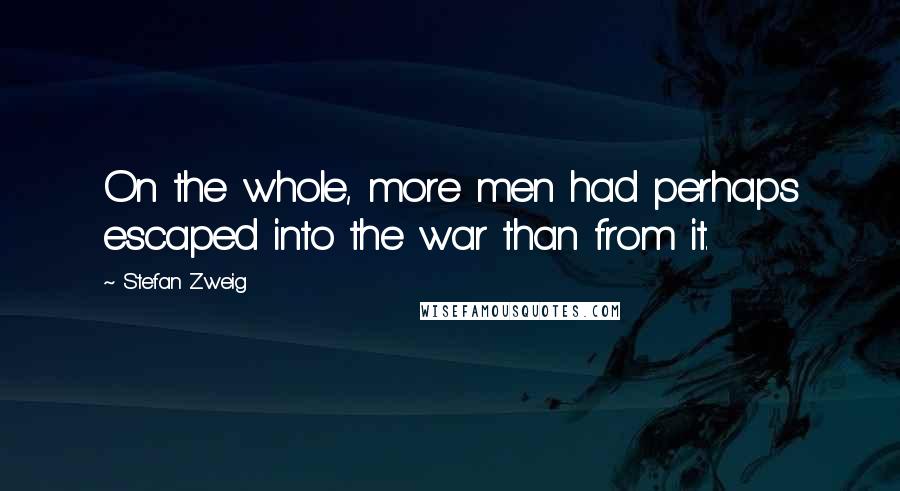 Stefan Zweig Quotes: On the whole, more men had perhaps escaped into the war than from it.