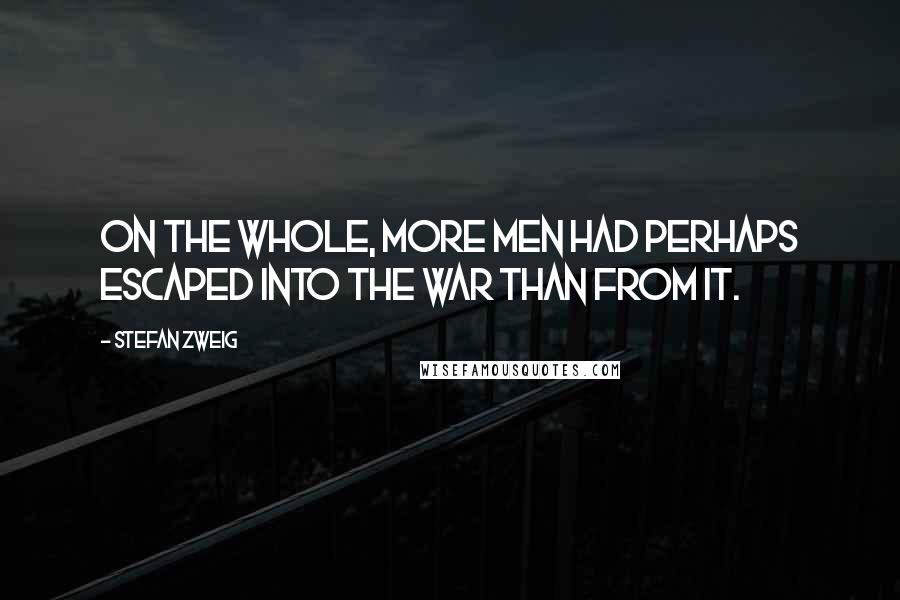 Stefan Zweig Quotes: On the whole, more men had perhaps escaped into the war than from it.