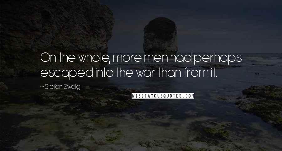 Stefan Zweig Quotes: On the whole, more men had perhaps escaped into the war than from it.