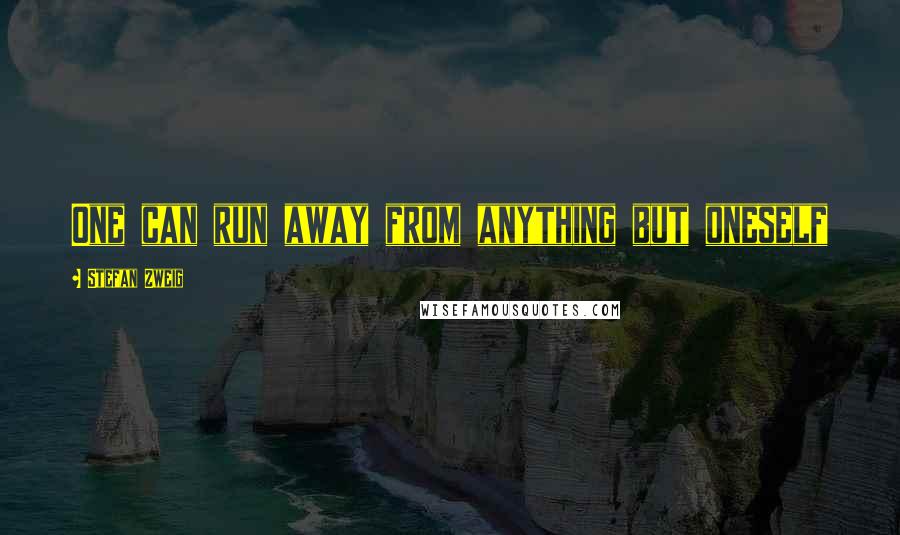 Stefan Zweig Quotes: One can run away from anything but oneself