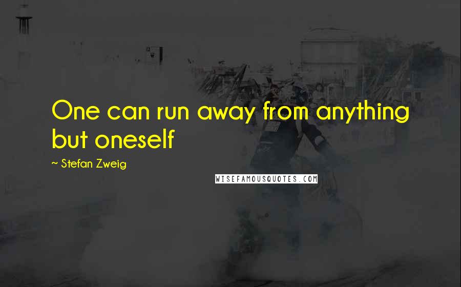 Stefan Zweig Quotes: One can run away from anything but oneself