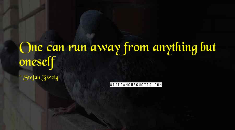 Stefan Zweig Quotes: One can run away from anything but oneself