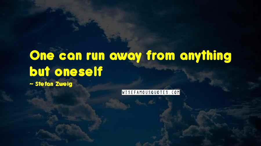 Stefan Zweig Quotes: One can run away from anything but oneself