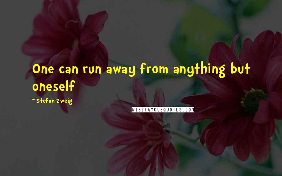 Stefan Zweig Quotes: One can run away from anything but oneself