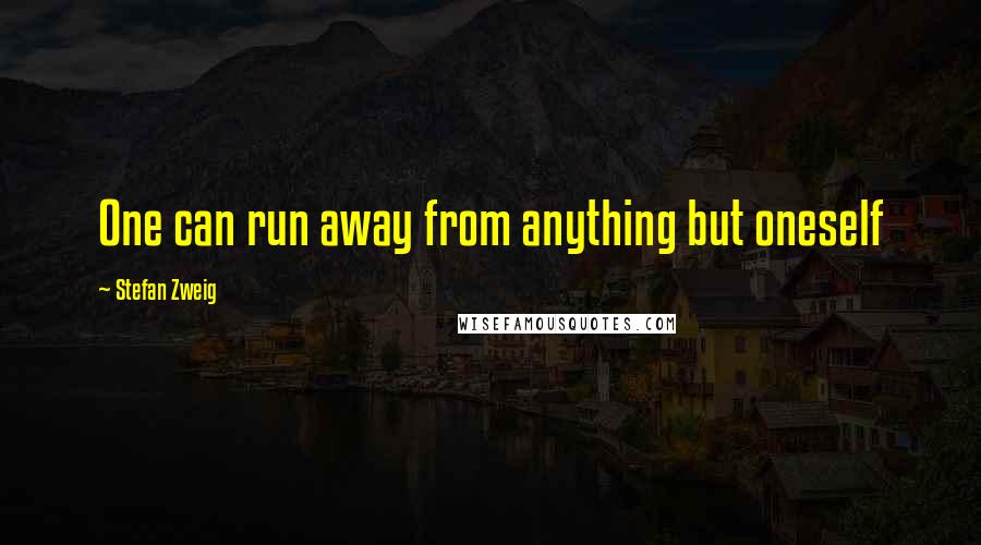 Stefan Zweig Quotes: One can run away from anything but oneself