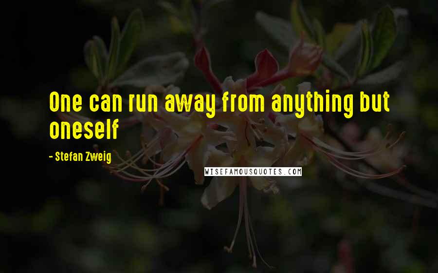 Stefan Zweig Quotes: One can run away from anything but oneself