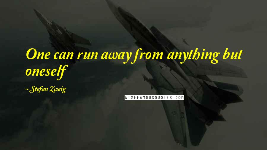 Stefan Zweig Quotes: One can run away from anything but oneself