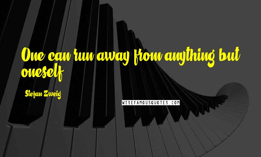 Stefan Zweig Quotes: One can run away from anything but oneself