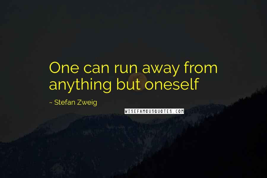 Stefan Zweig Quotes: One can run away from anything but oneself