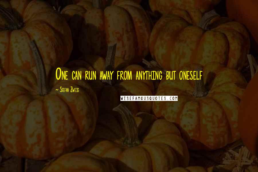 Stefan Zweig Quotes: One can run away from anything but oneself