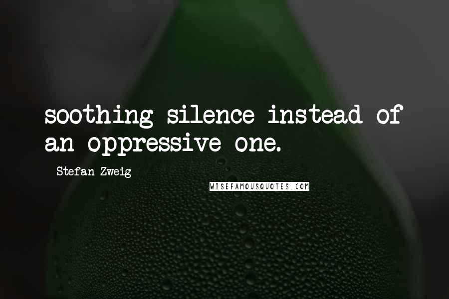 Stefan Zweig Quotes: soothing silence instead of an oppressive one.