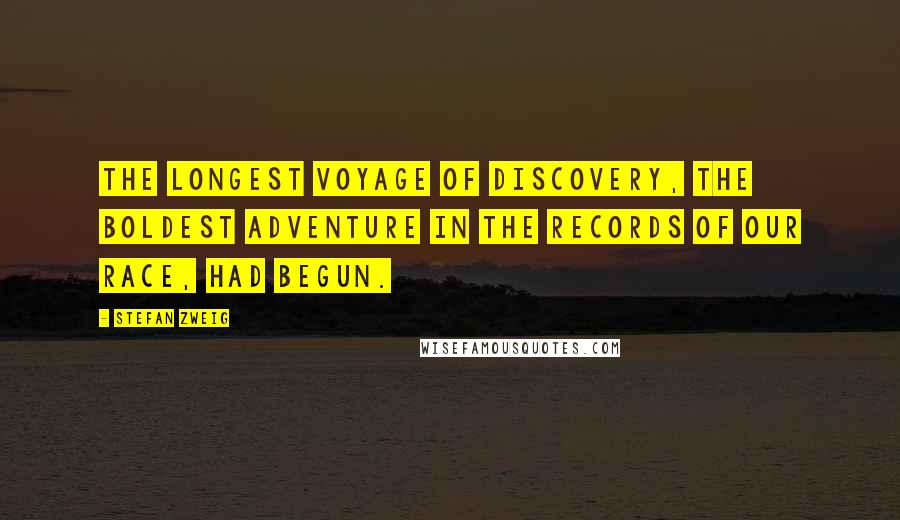 Stefan Zweig Quotes: The longest voyage of discovery, the boldest adventure in the records of our race, had begun.