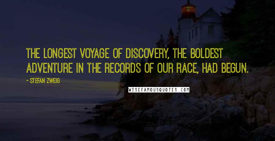 Stefan Zweig Quotes: The longest voyage of discovery, the boldest adventure in the records of our race, had begun.