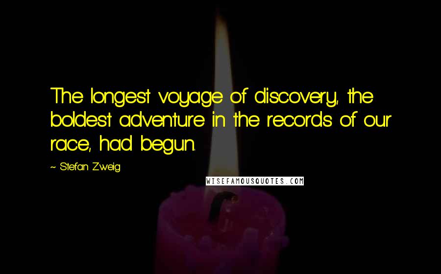 Stefan Zweig Quotes: The longest voyage of discovery, the boldest adventure in the records of our race, had begun.