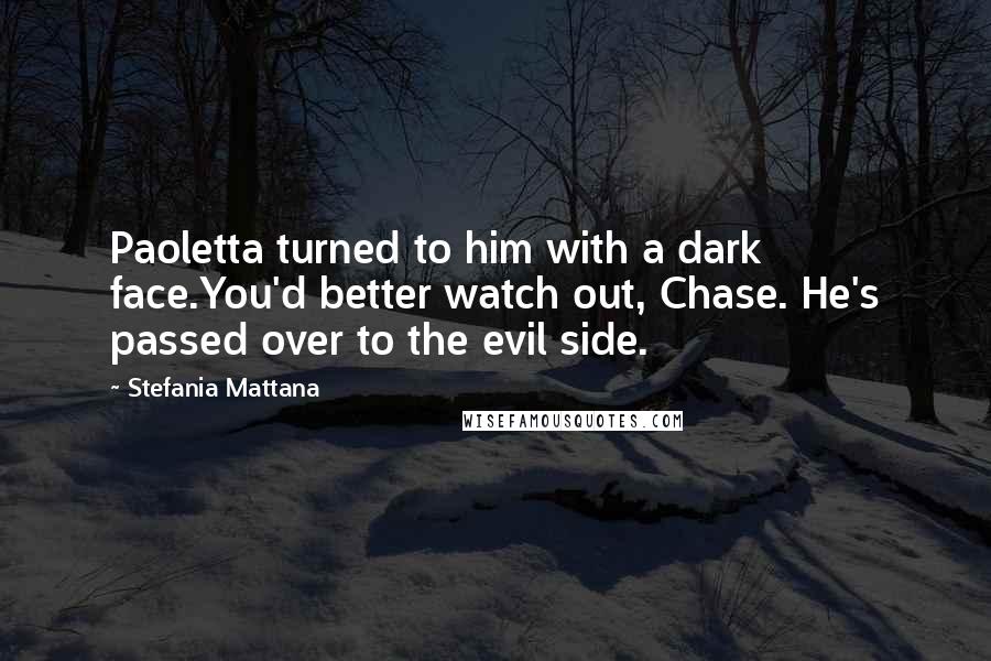 Stefania Mattana Quotes: Paoletta turned to him with a dark face.You'd better watch out, Chase. He's passed over to the evil side.