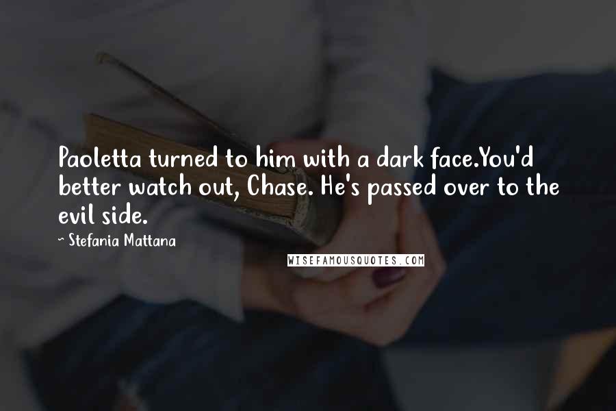 Stefania Mattana Quotes: Paoletta turned to him with a dark face.You'd better watch out, Chase. He's passed over to the evil side.