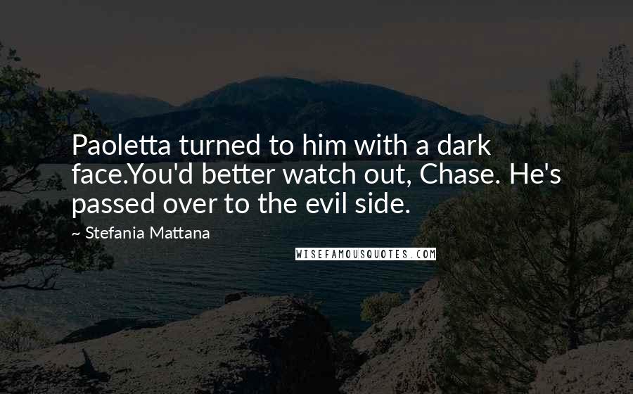 Stefania Mattana Quotes: Paoletta turned to him with a dark face.You'd better watch out, Chase. He's passed over to the evil side.