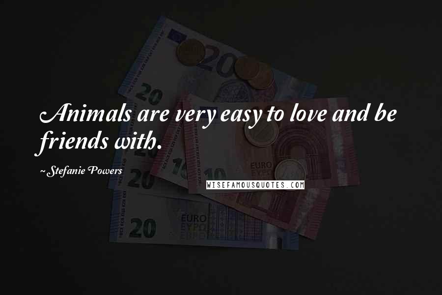 Stefanie Powers Quotes: Animals are very easy to love and be friends with.