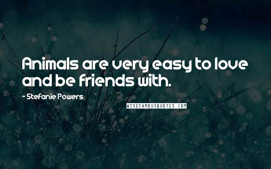 Stefanie Powers Quotes: Animals are very easy to love and be friends with.