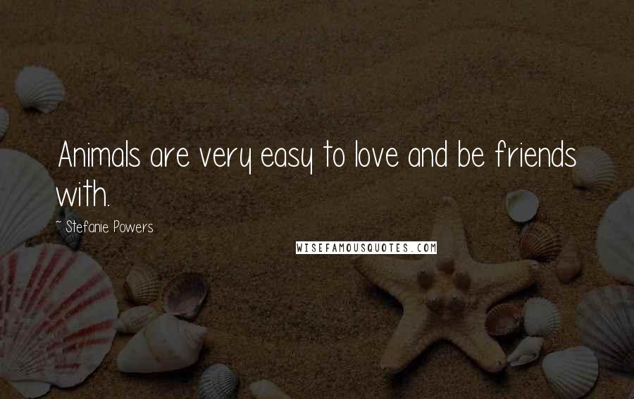 Stefanie Powers Quotes: Animals are very easy to love and be friends with.