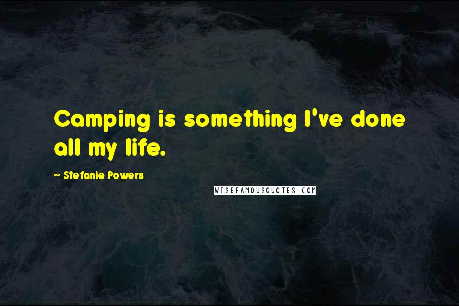 Stefanie Powers Quotes: Camping is something I've done all my life.