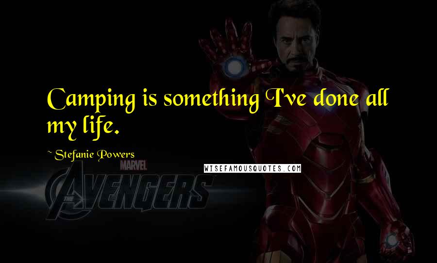 Stefanie Powers Quotes: Camping is something I've done all my life.