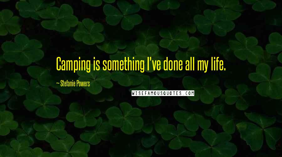 Stefanie Powers Quotes: Camping is something I've done all my life.