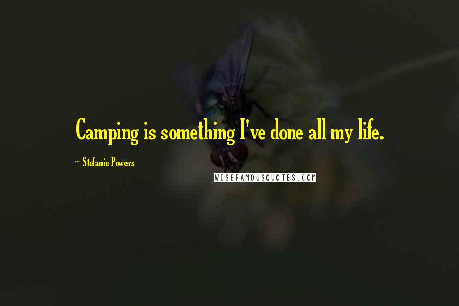 Stefanie Powers Quotes: Camping is something I've done all my life.