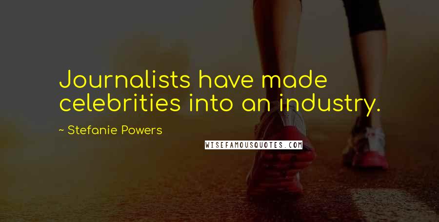 Stefanie Powers Quotes: Journalists have made celebrities into an industry.