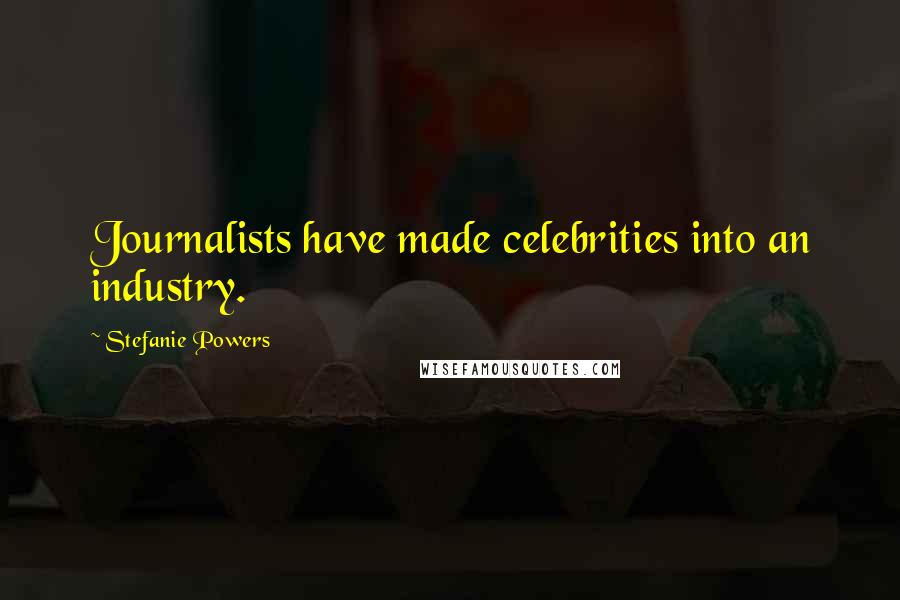 Stefanie Powers Quotes: Journalists have made celebrities into an industry.