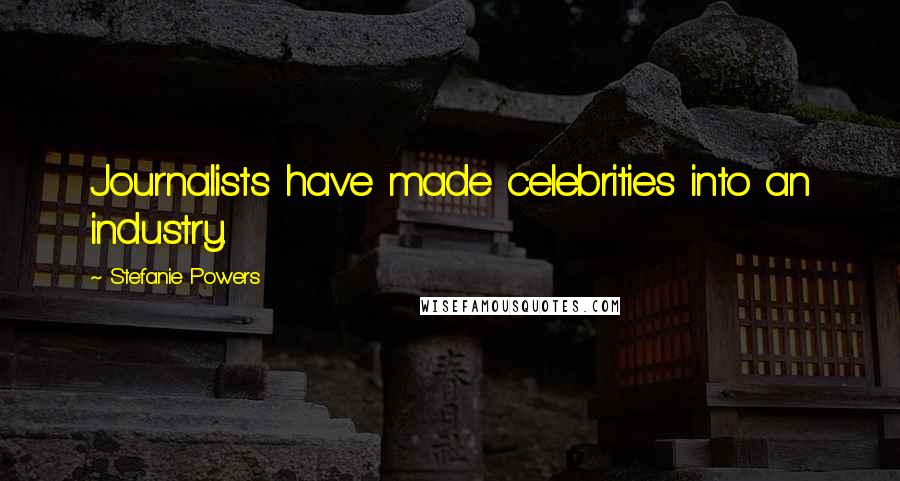 Stefanie Powers Quotes: Journalists have made celebrities into an industry.