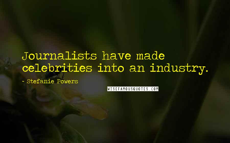 Stefanie Powers Quotes: Journalists have made celebrities into an industry.