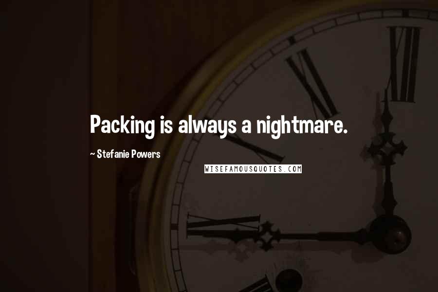 Stefanie Powers Quotes: Packing is always a nightmare.