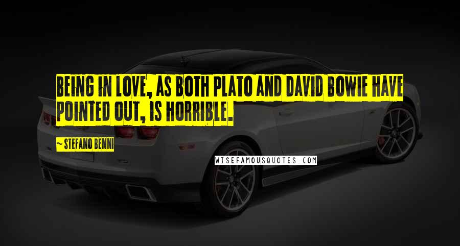 Stefano Benni Quotes: Being in love, as both Plato and David Bowie have pointed out, is horrible.