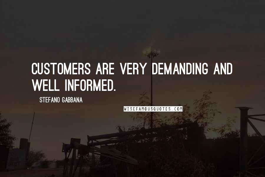 Stefano Gabbana Quotes: Customers are very demanding and well informed.