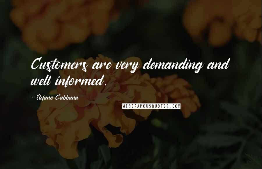 Stefano Gabbana Quotes: Customers are very demanding and well informed.