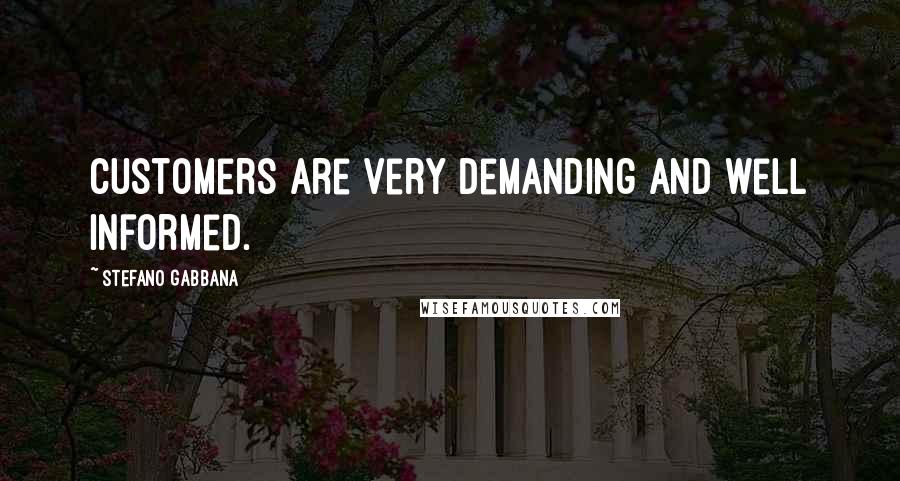 Stefano Gabbana Quotes: Customers are very demanding and well informed.