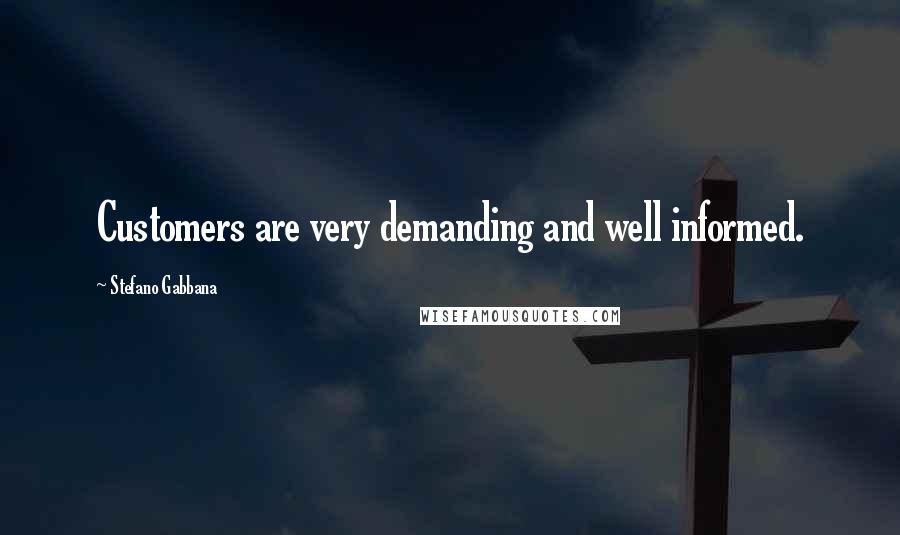 Stefano Gabbana Quotes: Customers are very demanding and well informed.