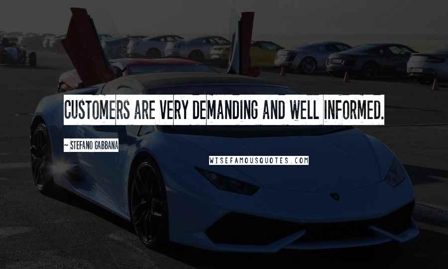 Stefano Gabbana Quotes: Customers are very demanding and well informed.