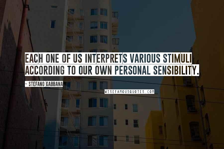 Stefano Gabbana Quotes: Each one of us interprets various stimuli according to our own personal sensibility.