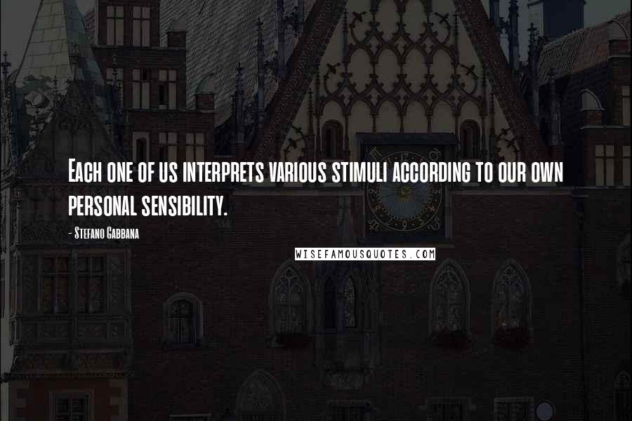 Stefano Gabbana Quotes: Each one of us interprets various stimuli according to our own personal sensibility.