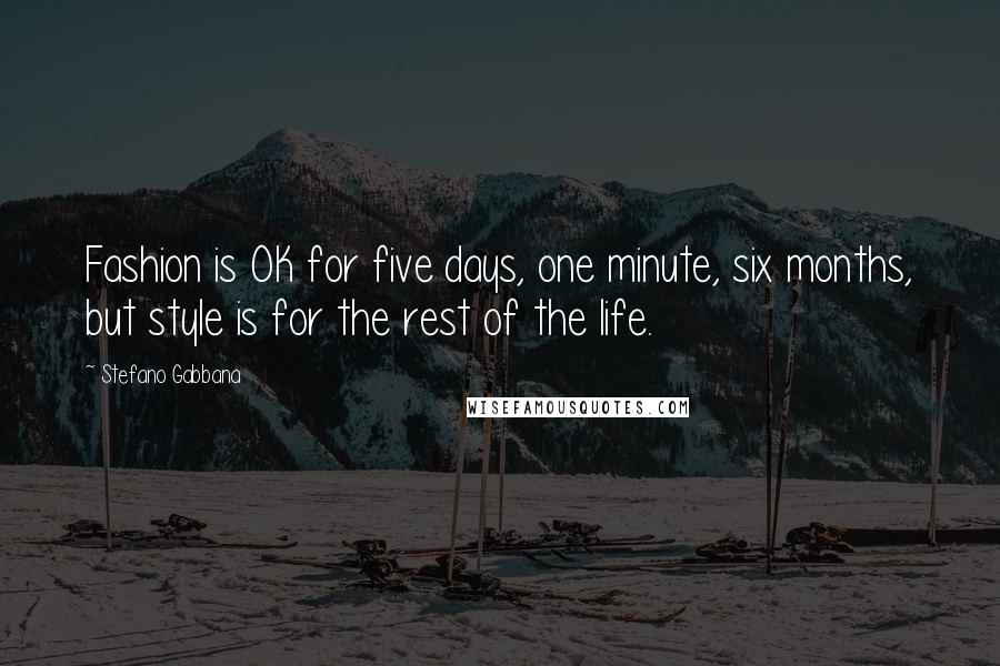 Stefano Gabbana Quotes: Fashion is OK for five days, one minute, six months, but style is for the rest of the life.