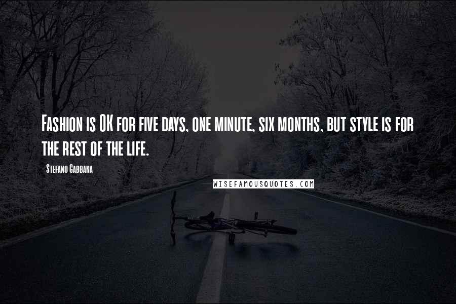 Stefano Gabbana Quotes: Fashion is OK for five days, one minute, six months, but style is for the rest of the life.