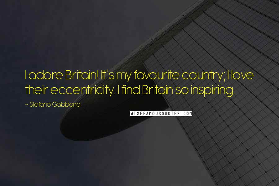 Stefano Gabbana Quotes: I adore Britain! It's my favourite country; I love their eccentricity. I find Britain so inspiring.